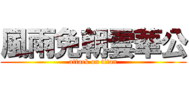 風雨免朝雲華公 (attack on titan)