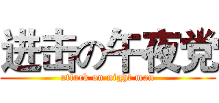 进击の午夜党 (attack on night man)
