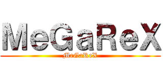 ＭｅＧａＲｅＸ (MeGaReX)