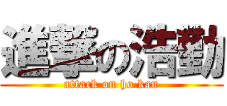 進撃の浩勤 (attack on ho kan)