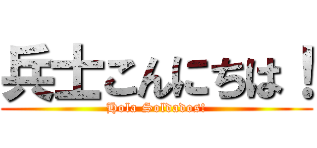 兵士こんにちは！ (Hola Soldados!)