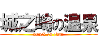 城之崎の温泉 (attack on titan)