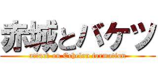 赤城とバケツ (attack on Echelon formation)