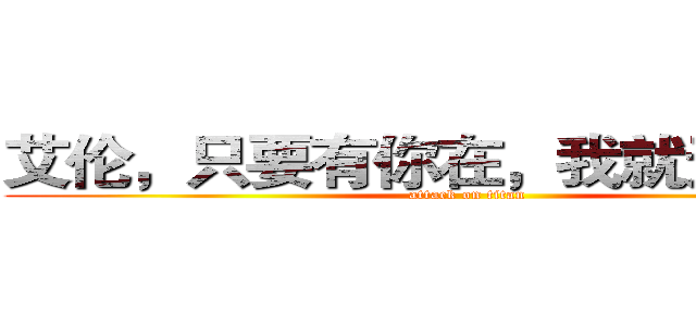 艾伦，只要有你在，我就无所不能 (attack on titan)