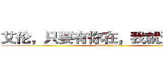 艾伦，只要有你在，我就无所不能 (attack on titan)