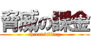脅威の課金 (threat billing)
