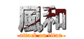 風和 (attack on titan)