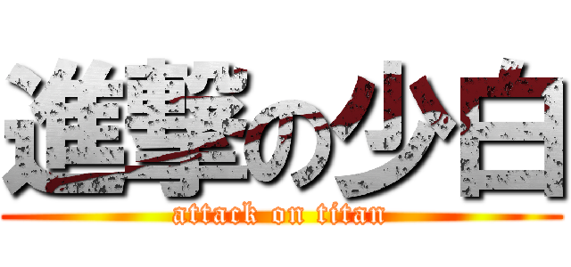 進撃の少白 (attack on titan)