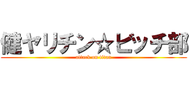健ヤリチン☆ビッチ部 (attack on titan)