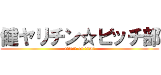 健ヤリチン☆ビッチ部 (attack on titan)