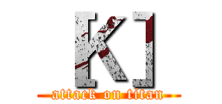［Ｋ］ (attack on titan)