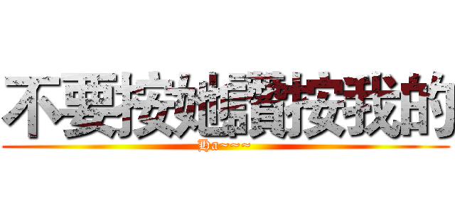 不要按她讚按我的 (Ha~~~)