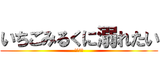 いちごみるくに溺れたい (愛してる)