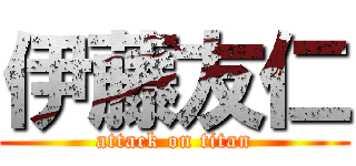 伊藤友仁 (attack on titan)