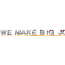 ＷＥ ＭＡＫＥ ＢＩＧ ＪＯＢＳ！！ (we make big jobs!!)