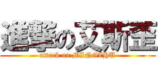 進撃の艾斯歪 (attack on MINGZHU)