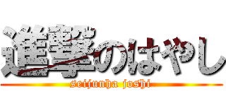 進撃のはやし (seijunha joshi)