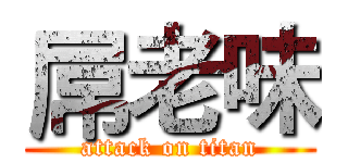屌老味 (attack on titan)