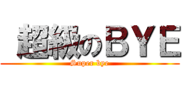  超級のＢＹＥ (Super bye)