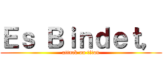 Ｅｓ Ｂｉｎｄｅｔ， (attack on titan)