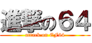 進撃の６４ (attack on EF64)