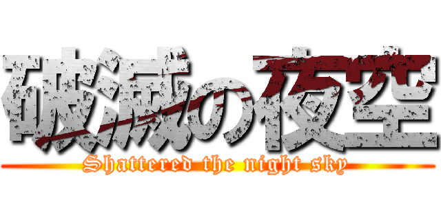 破滅の夜空 (Shattered the night sky)