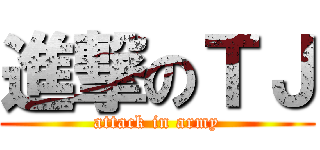 進撃のＴＪ (attack in army)