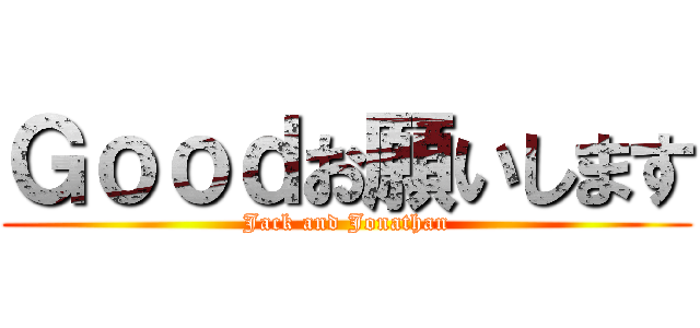 Ｇｏｏｄお願いします (Jack and Jonathan)