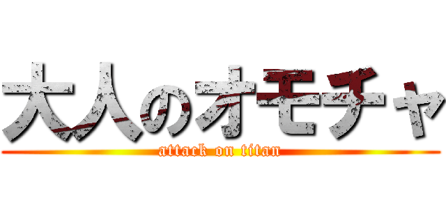大人のオモチャ (attack on titan)