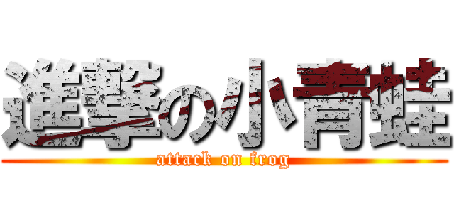 進撃の小青蛙 (attack on frog)