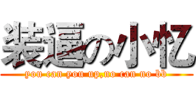 装逼の小忆 (you can you up,no can no bb)