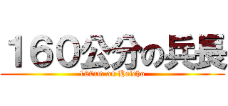 １６０公分の兵長 (160cm on Heicho)