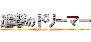 進撃のドリーマー (attack on dreamer)