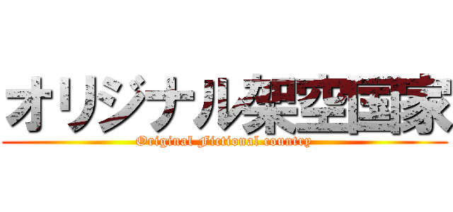 オリジナル架空国家 (Original Fictional country)