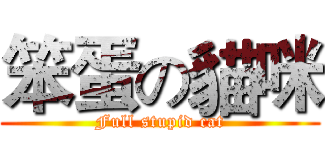 笨蛋の貓咪 (Full stupid cat)