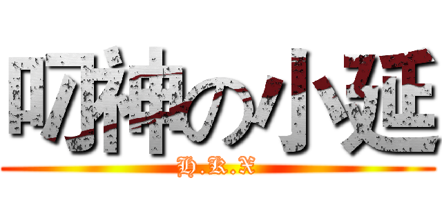 叼神の小延 (H.K.X)