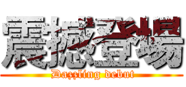震撼登場 ( Dazzling debut)