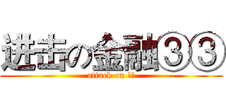 进击の金融③③ (attack on 团日)
