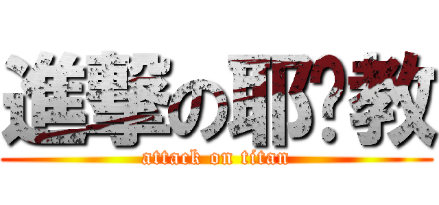 進撃の耶穌教 (attack on titan)