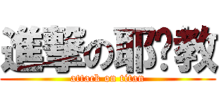 進撃の耶穌教 (attack on titan)
