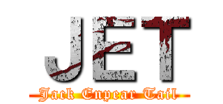 ＪＥＴ (Jack Enpear Tail)