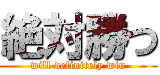 絶対勝つ (will definitely win)