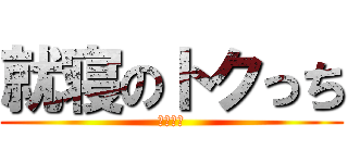 就寝のトクっち (クソネミ)