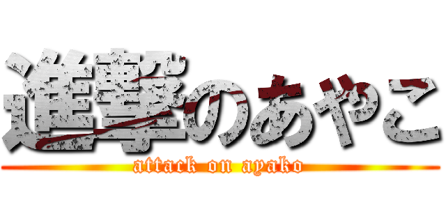 進撃のあやこ (attack on ayako)