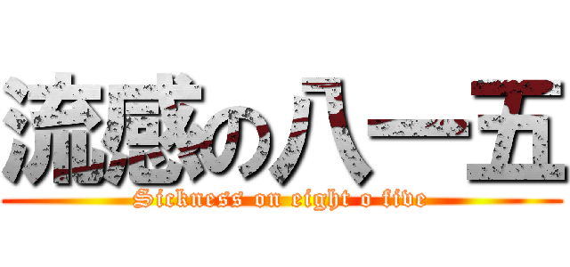 流感の八一五 (Sickness on eight o five)