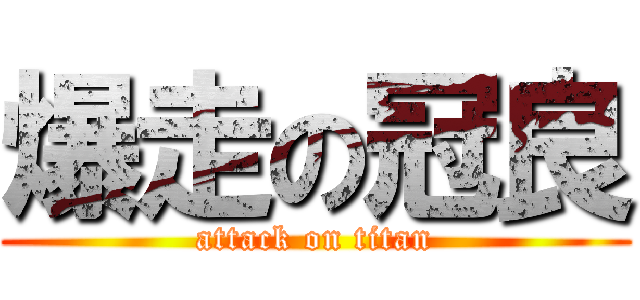 爆走の冠良 (attack on titan)