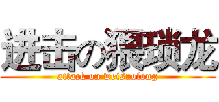 进击の猥琐龙 (attack on weisuolong)