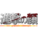 進撃の顔 (kao ga dekai karaya)