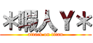＊暇人Ｙ＊ (attack on titan)