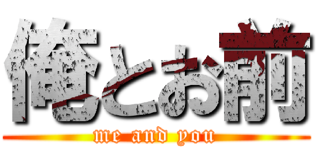 俺とお前 (me and you)